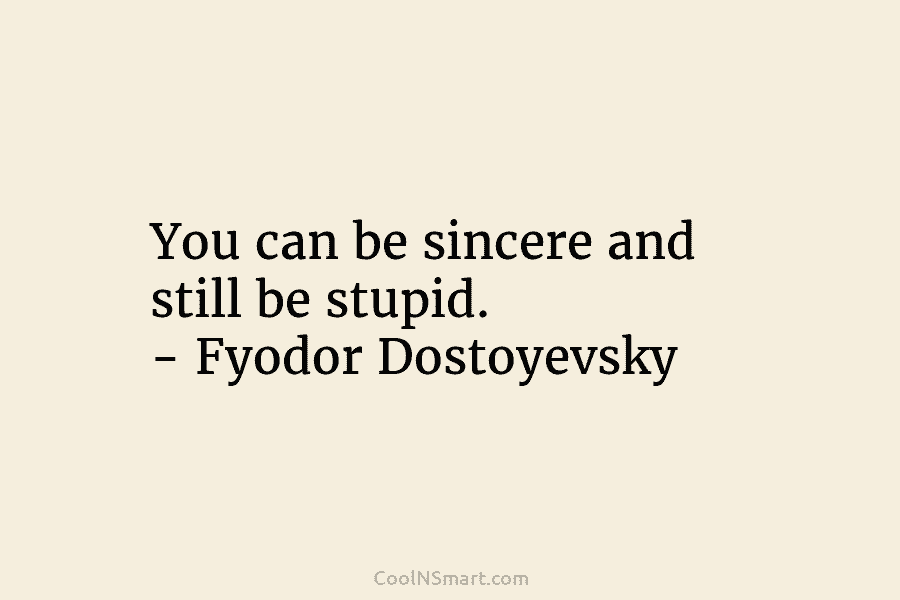 Fyodor Dostoyevsky Quote: You can be sincere and still be... - CoolNSmart