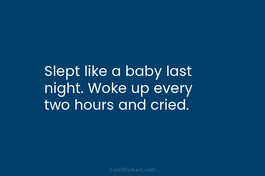 Quote: Slept like a baby last night. Woke... - CoolNSmart