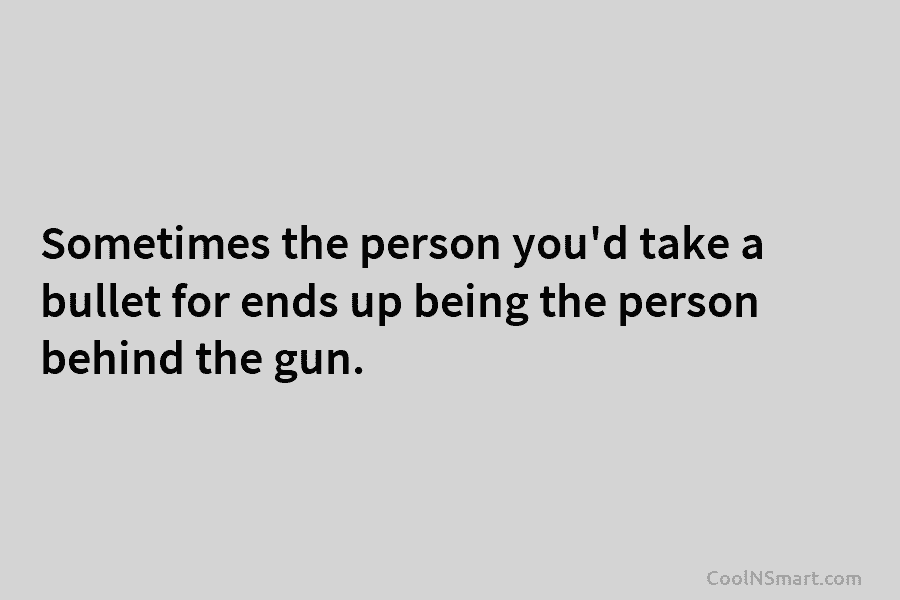 Quote: Sometimes the person you’d take a bullet... - CoolNSmart