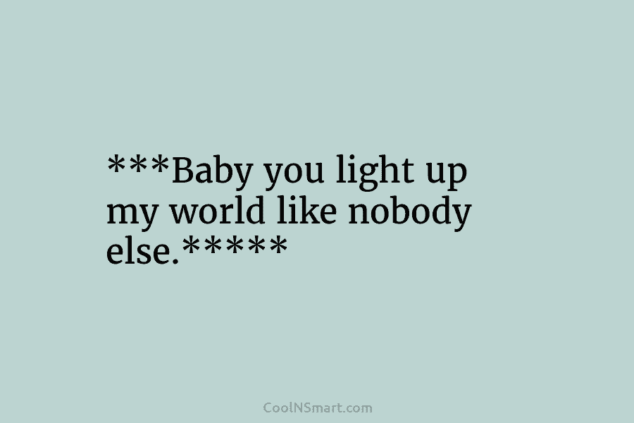 Quote: ***Baby you up world like nobody else.***** - CoolNSmart