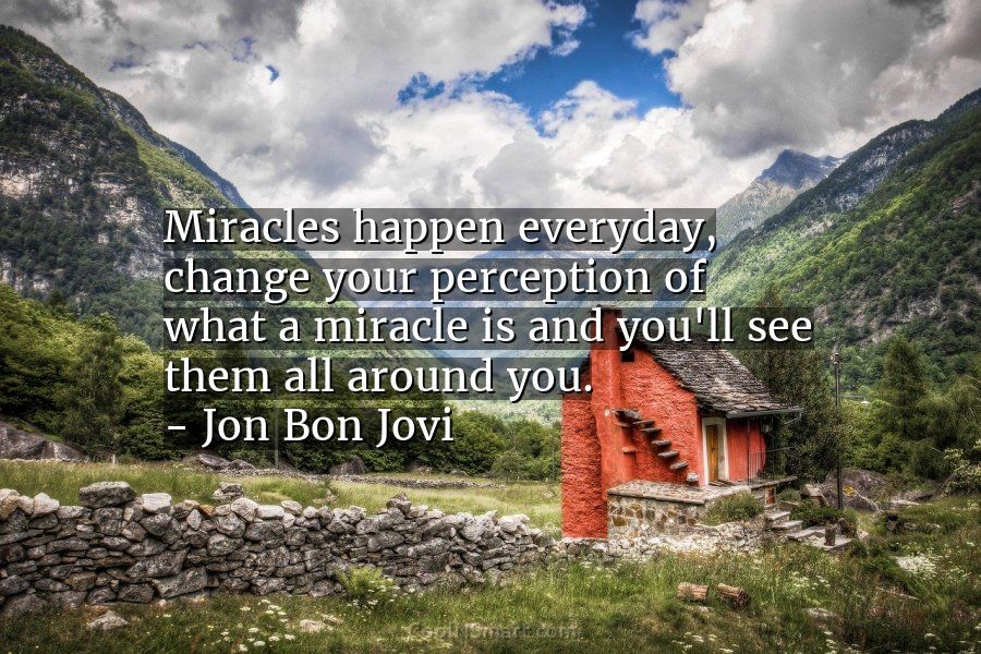 Jon Bon Jovi Quote: “Miracles happen everyday, change your