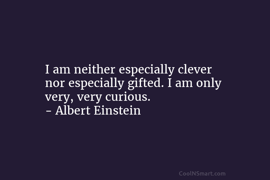 Albert Einstein Quote: I am neither especially clever nor especially ...