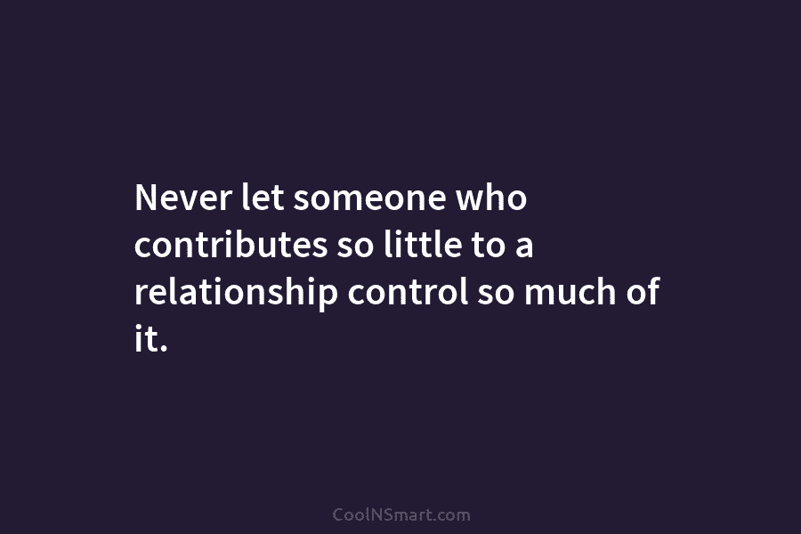Quote Never Let Someone Who Contributes So Little Coolnsmart