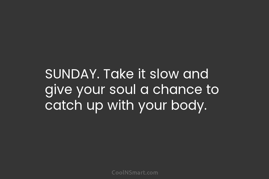 Postxt. - “Sunday. Take it slow and give your soul a chance to catch up  with your body #quotes #sunday #soul #body #time