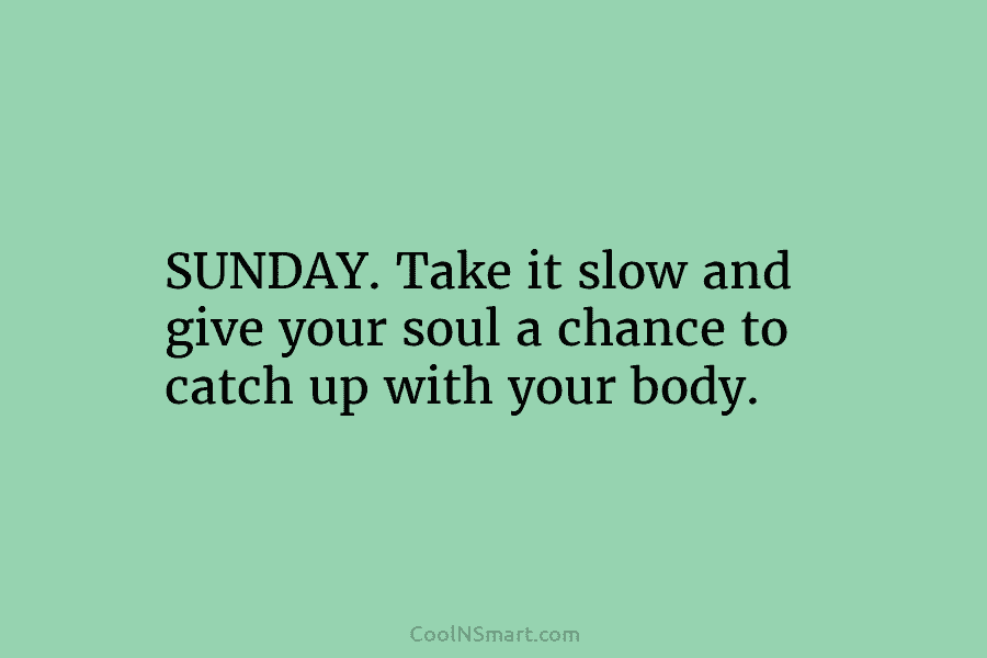 Postxt. - “Sunday. Take it slow and give your soul a chance to catch up  with your body #quotes #sunday #soul #body #time