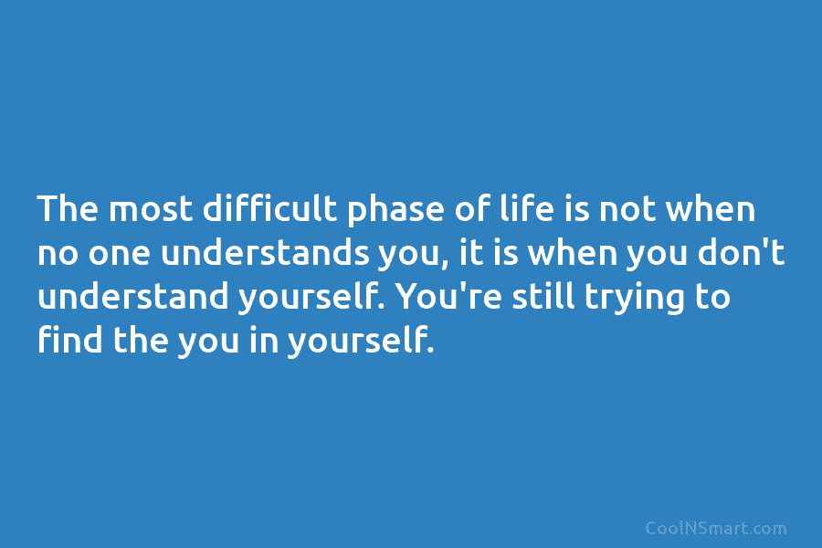 quote-the-most-difficult-phase-of-life-is-not-when-no-one-understands-coolnsmart