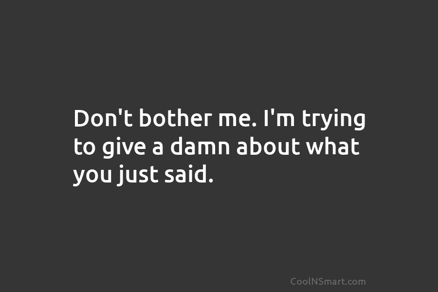 Quote: Don’t bother me. I’m trying to give... - CoolNSmart