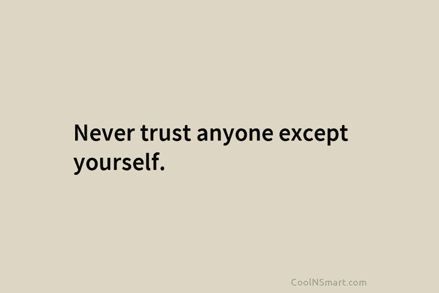Quote: Never trust anyone except yourself. - CoolNSmart