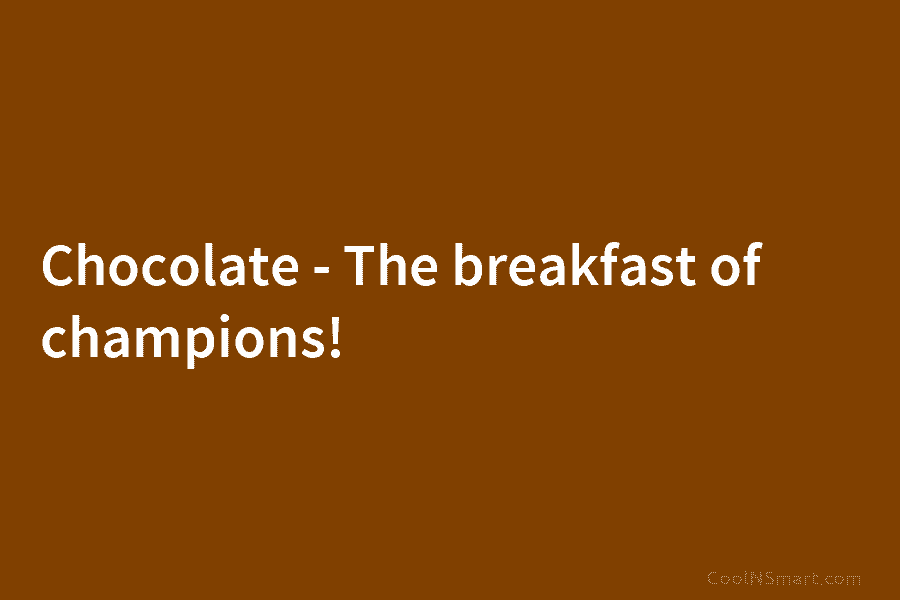 Quote: Chocolate – breakfast champions! -