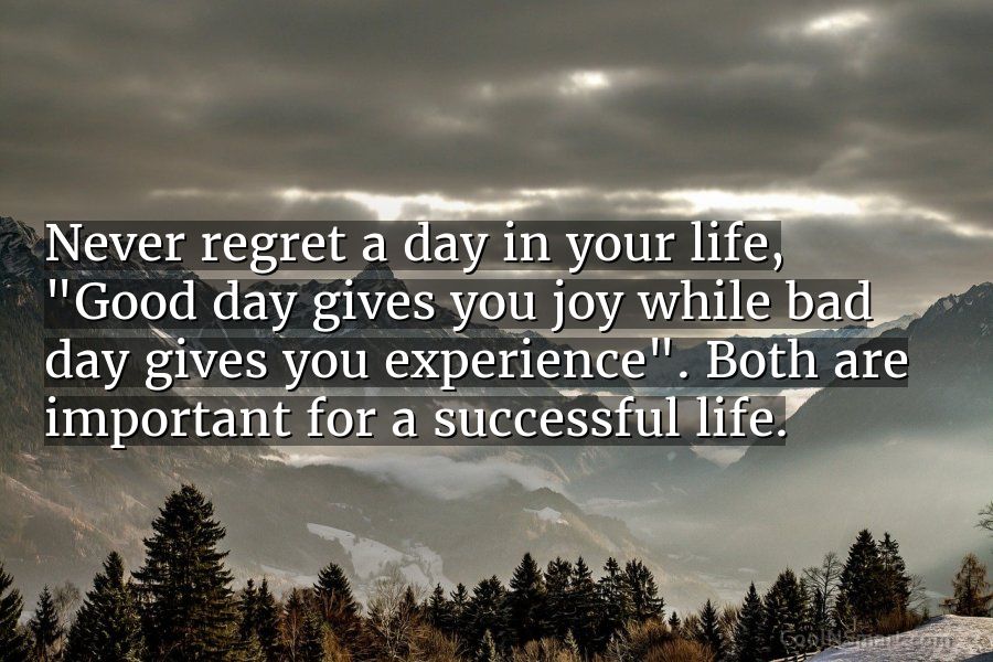 Quote: Never regret a day in your life,... - CoolNSmart