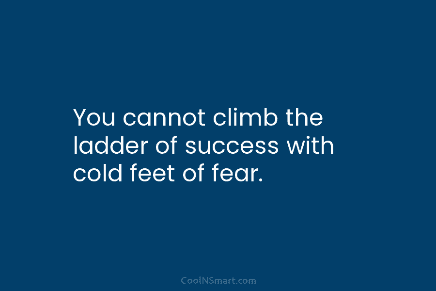 Quote: You cannot climb the ladder of success... - CoolNSmart