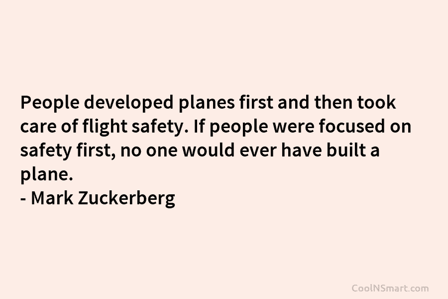 People developed planes first and then took care of flight safety. If people were focused...