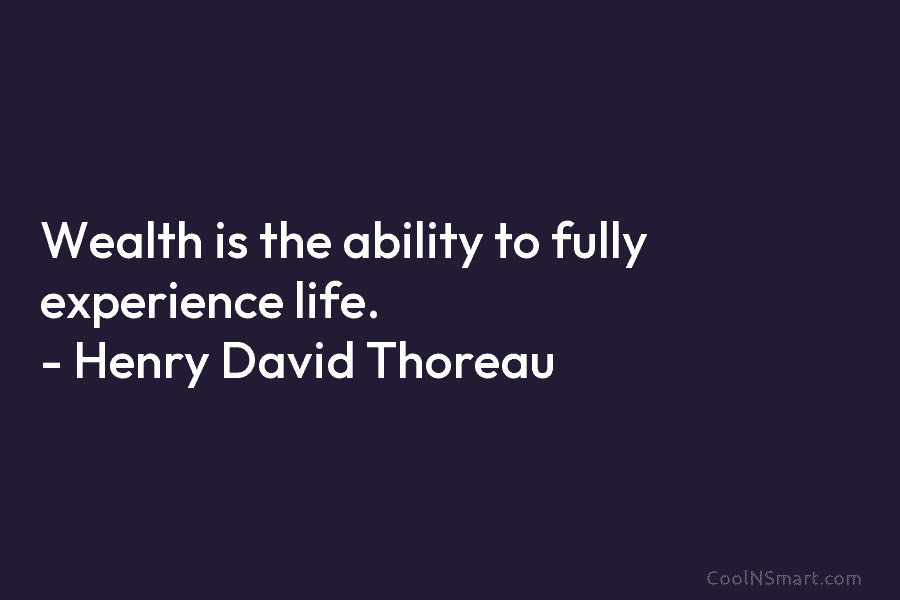 Henry David Thoreau Quote: Wealth is the ability to fully experience ...