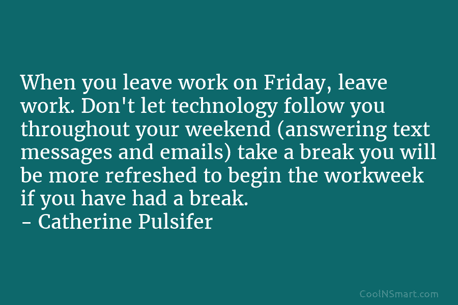 Catherine Pulsifer Quote When You Leave Work On Friday Leave 