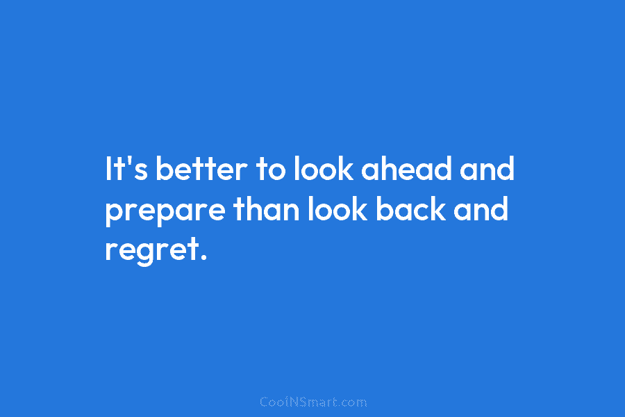 Quote: It’s better to look ahead and prepare... - CoolNSmart