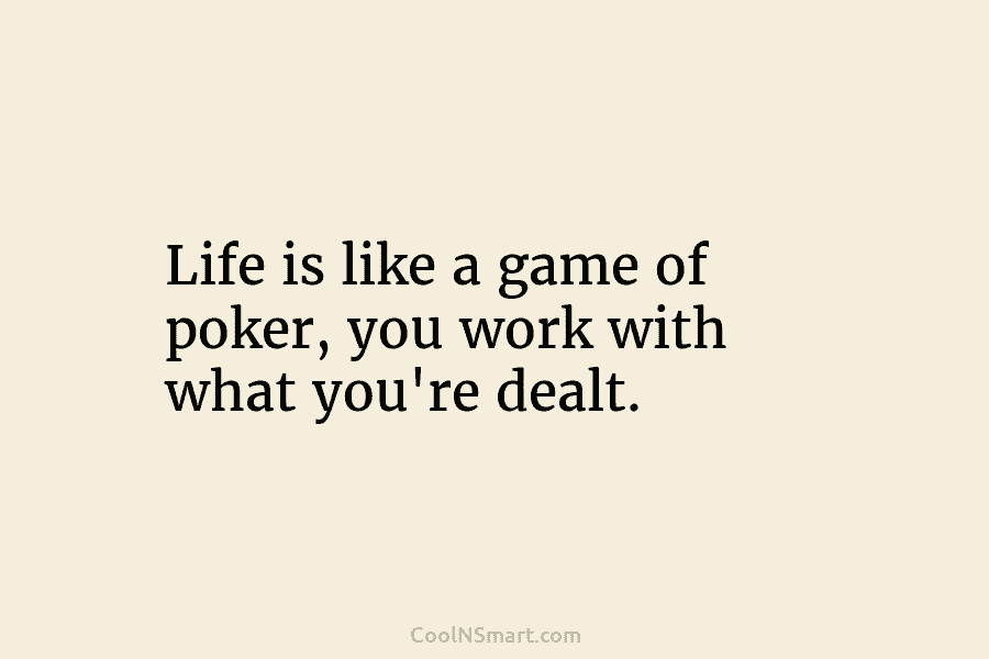 Quote: Life is like a game of cards, - CoolNSmart