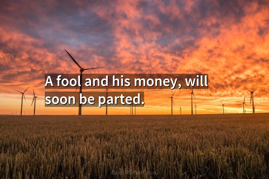 Quote: A fool and his money will soon be parted CoolNSmart