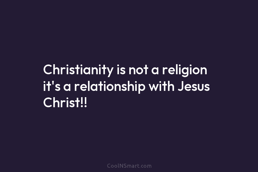 Quote: Christianity is not a religion it’s a... - CoolNSmart