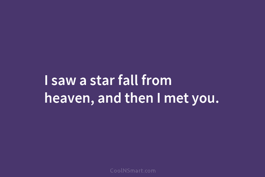 Quote: I saw a star fall from heaven, and then I met you. - CoolNSmart