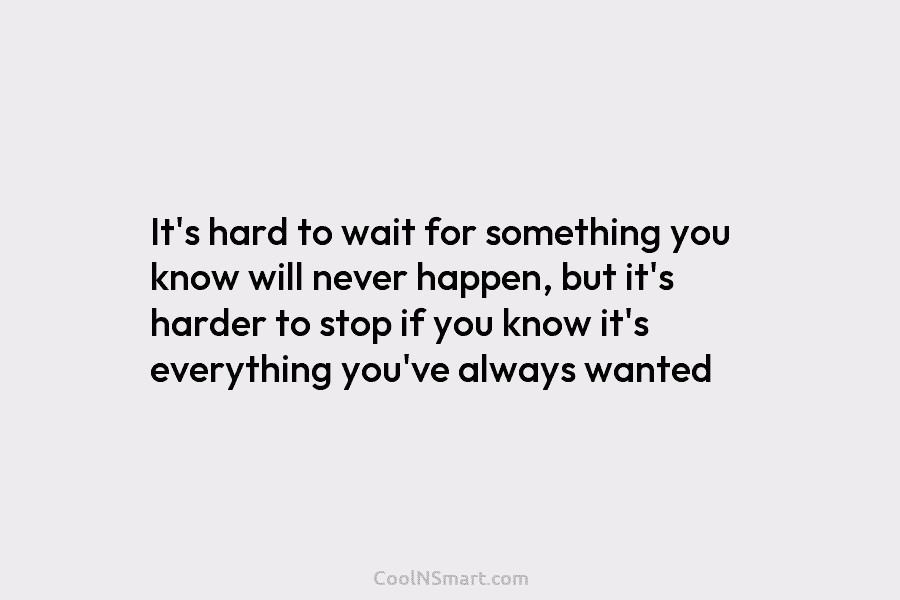 Quote: It’s hard to wait for something you... - CoolNSmart