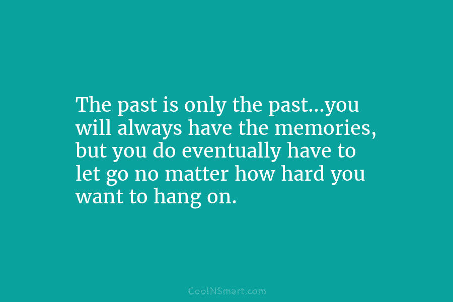 Quote: The past is only the past…you will... - CoolNSmart