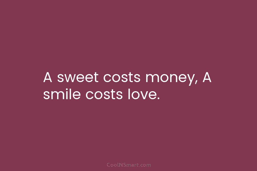Quote A Sweet Costs Money A Smile Costs Love Coolnsmart 