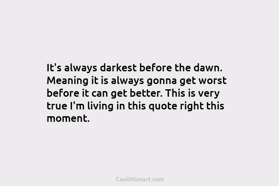 Quote: It’s always darkest before the dawn. Meaning... - CoolNSmart