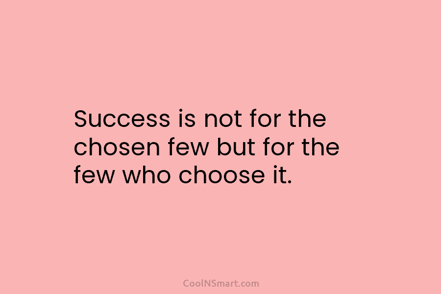 Quote: Success is not for the chosen few... - CoolNSmart