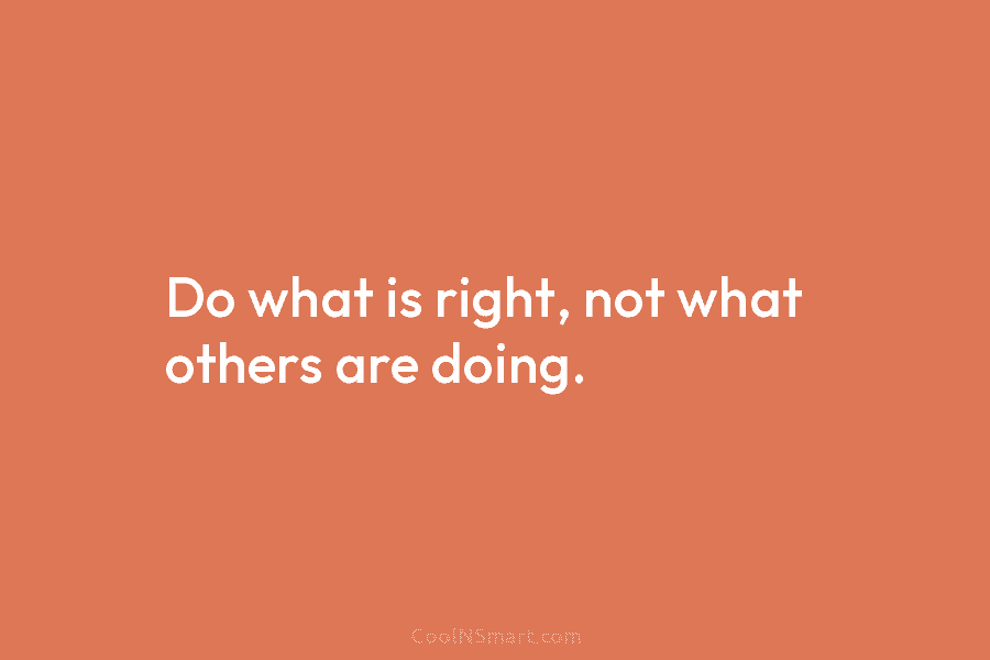 quote-do-what-is-right-not-what-others-are-doing-coolnsmart