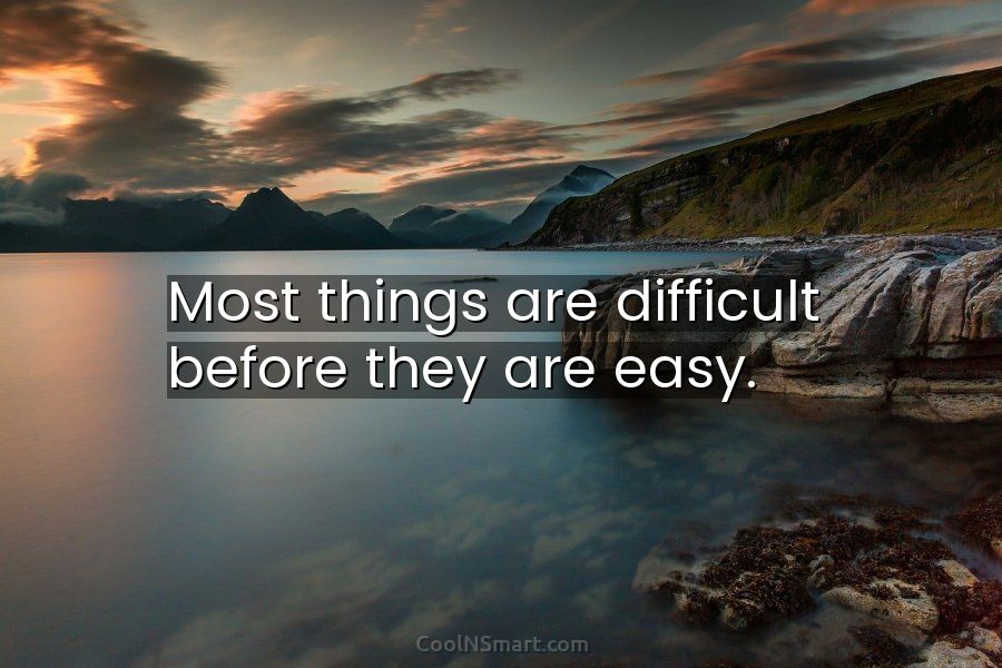 Quote: Most things are difficult before they are... - CoolNSmart