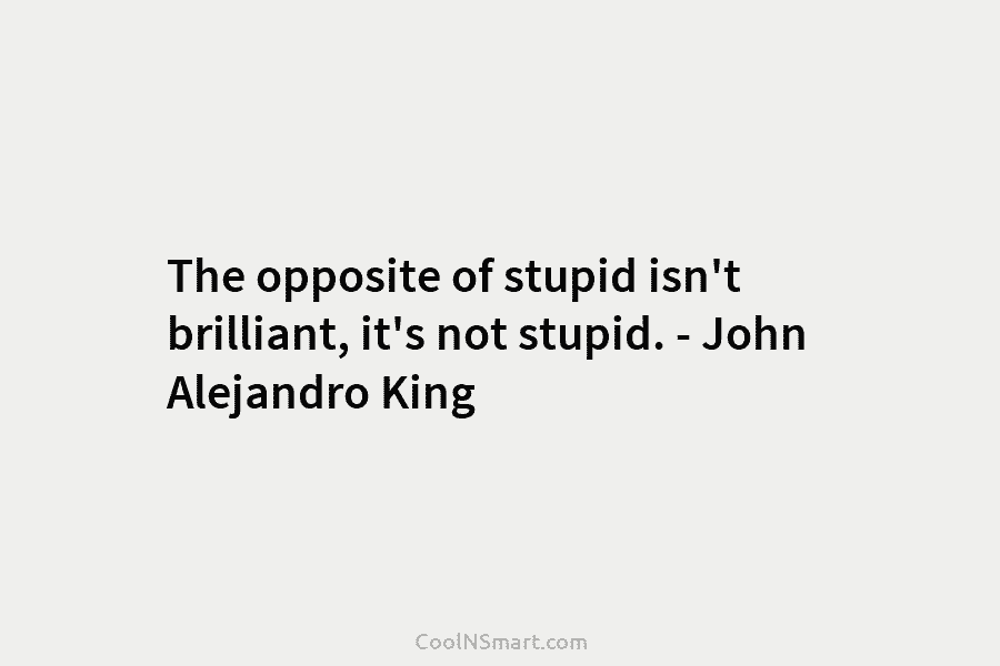 Quote The opposite Of Stupid Isn t Brilliant It s Not Stupid John 