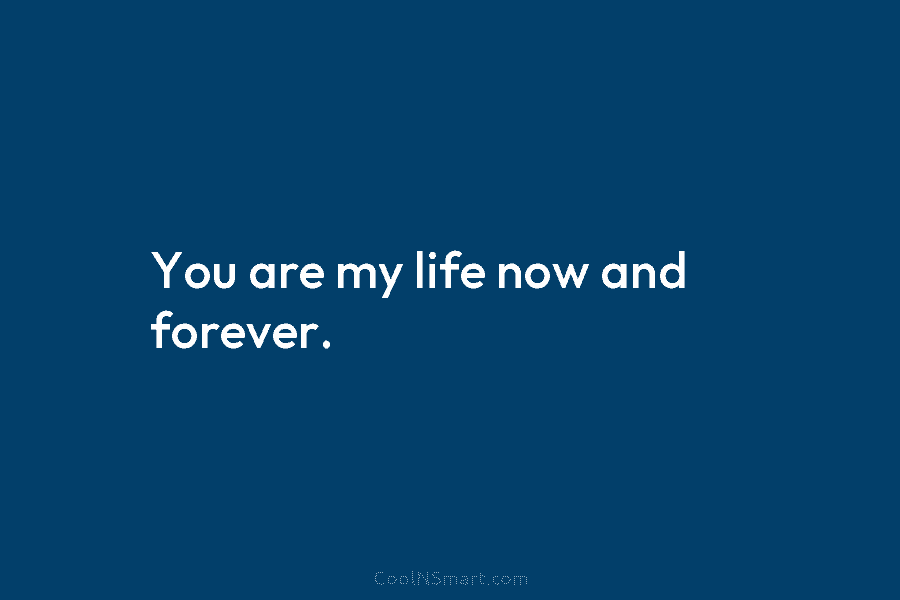 Quote: You are my life now and forever. - CoolNSmart
